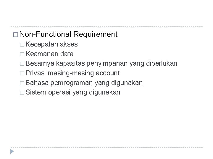 � Non-Functional � Kecepatan Requirement akses � Keamanan data � Besarnya kapasitas penyimpanan yang