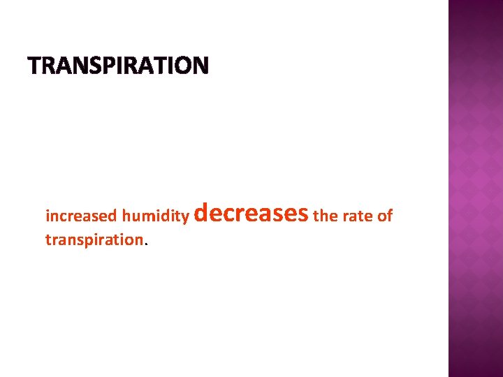 TRANSPIRATION increased humidity decreases the rate of transpiration. 