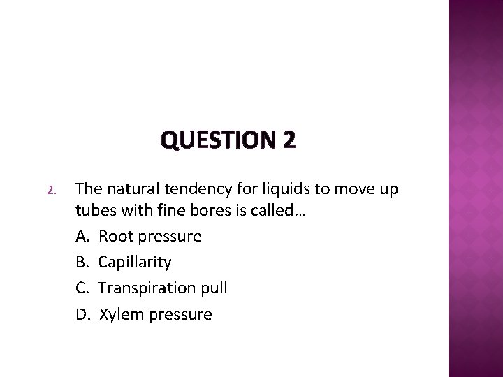 QUESTION 2 2. The natural tendency for liquids to move up tubes with fine