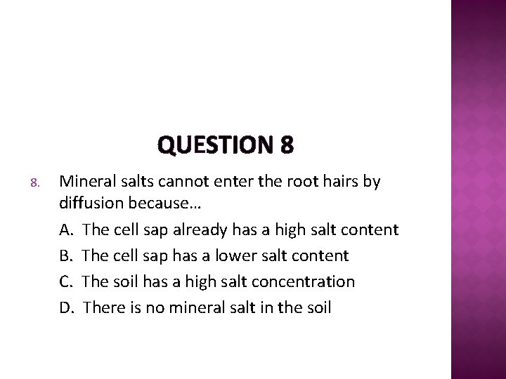QUESTION 8 8. Mineral salts cannot enter the root hairs by diffusion because… A.