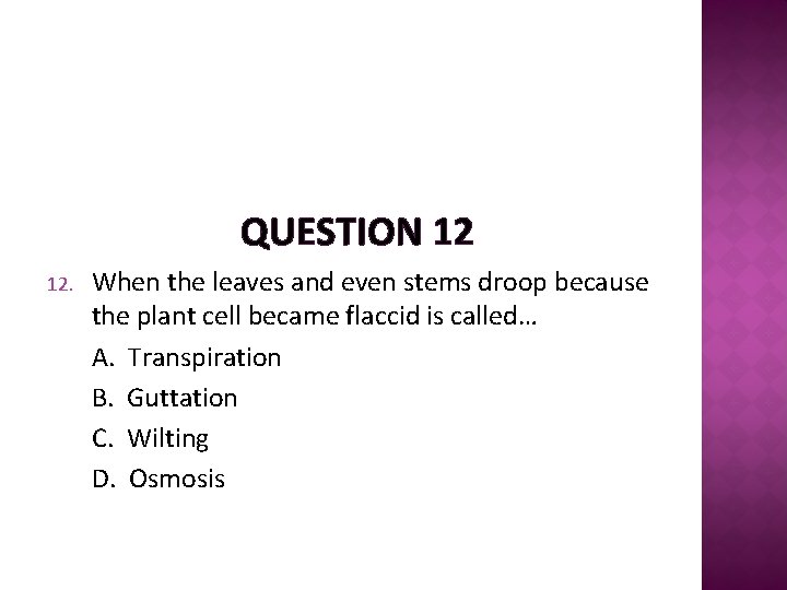 QUESTION 12 12. When the leaves and even stems droop because the plant cell