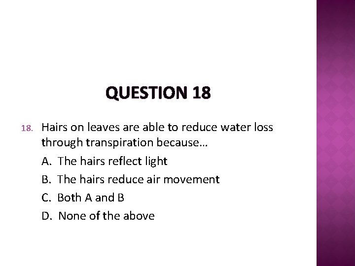 QUESTION 18 18. Hairs on leaves are able to reduce water loss through transpiration