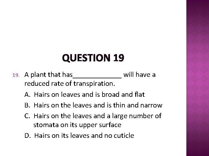 QUESTION 19 19. A plant that has_______ will have a reduced rate of transpiration.