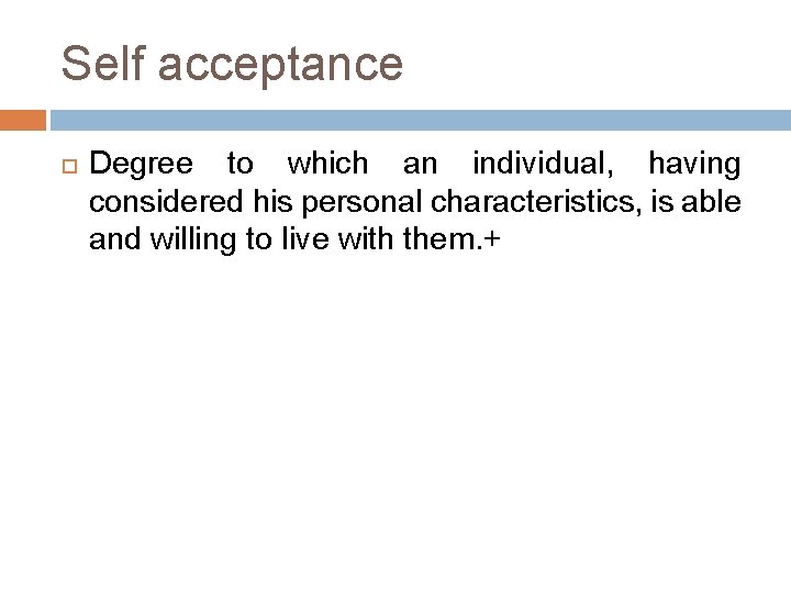 Self acceptance Degree to which an individual, having considered his personal characteristics, is able