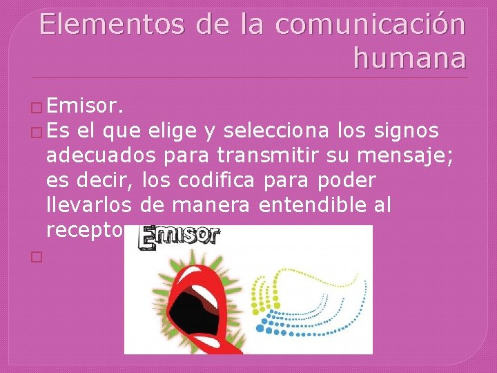 Elementos de la comunicación humana � Emisor. � Es el que elige y selecciona