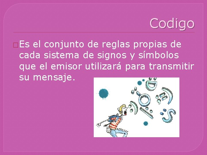 Codigo �Es el conjunto de reglas propias de cada sistema de signos y símbolos