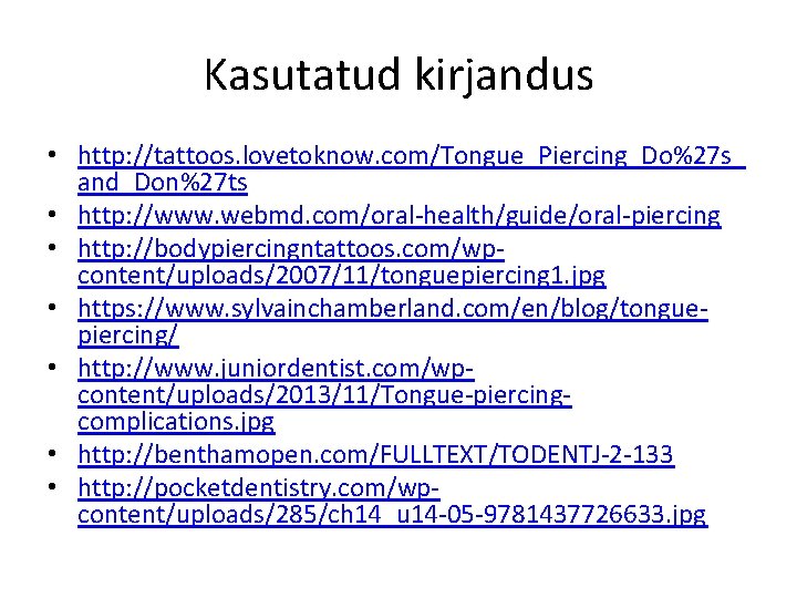 Kasutatud kirjandus • http: //tattoos. lovetoknow. com/Tongue_Piercing_Do%27 s_ and_Don%27 ts • http: //www. webmd.