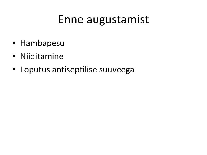 Enne augustamist • Hambapesu • Niiditamine • Loputus antiseptilise suuveega 