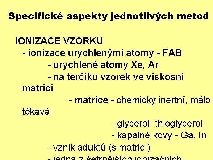 Specifické aspekty jednotlivých metod IONIZACE VZORKU - ionizace urychlenými atomy - FAB - urychlené