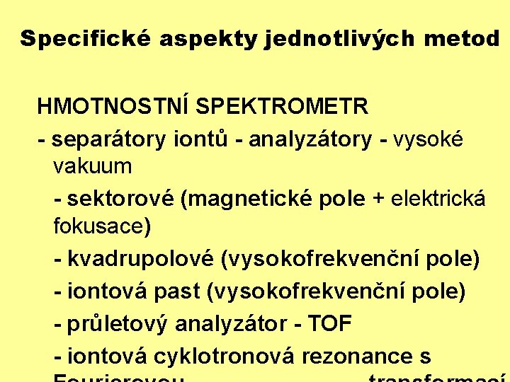 Specifické aspekty jednotlivých metod HMOTNOSTNÍ SPEKTROMETR - separátory iontů - analyzátory - vysoké vakuum