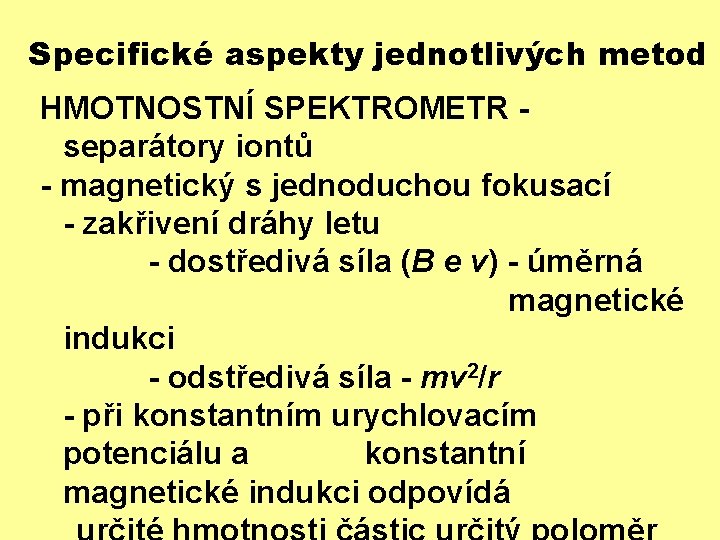 Specifické aspekty jednotlivých metod HMOTNOSTNÍ SPEKTROMETR separátory iontů - magnetický s jednoduchou fokusací -