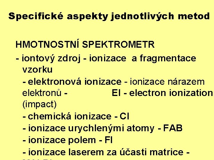 Specifické aspekty jednotlivých metod HMOTNOSTNÍ SPEKTROMETR - iontový zdroj - ionizace a fragmentace vzorku