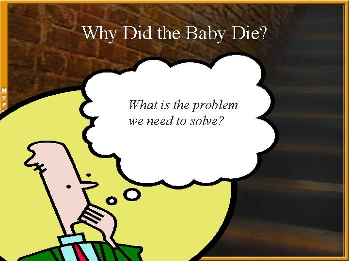 Why Did the Baby Die? What is the problem we need to solve? DP-24.