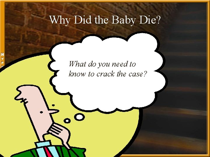 Why Did the Baby Die? What do you need to know to crack the