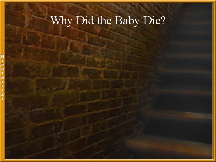 Why Did the Baby Die? What do you know and what do we need