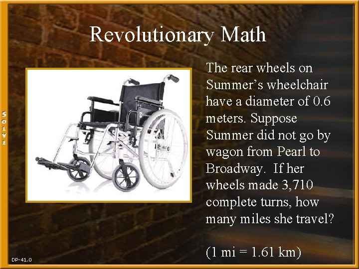 Revolutionary Math The rear wheels on Summer’s wheelchair have a diameter of 0. 6