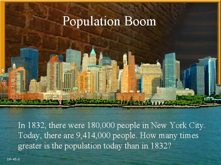 Population Boom In 1832, there were 180, 000 people in New York City. Today,