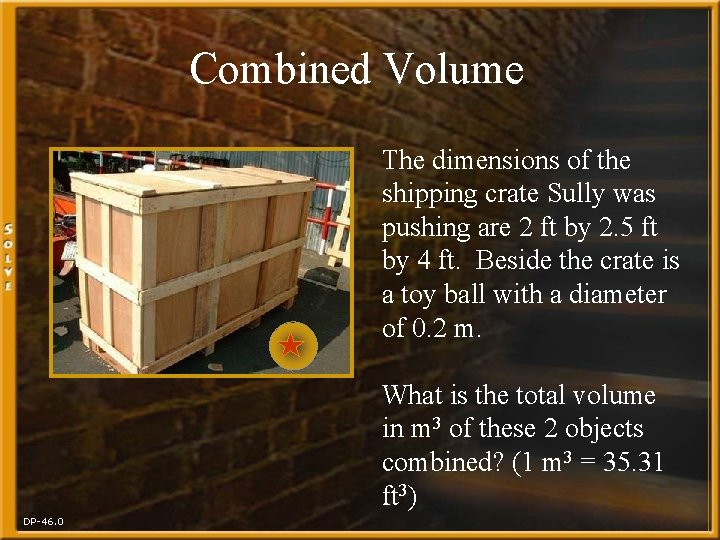 Combined Volume The dimensions of the shipping crate Sully was pushing are 2 ft