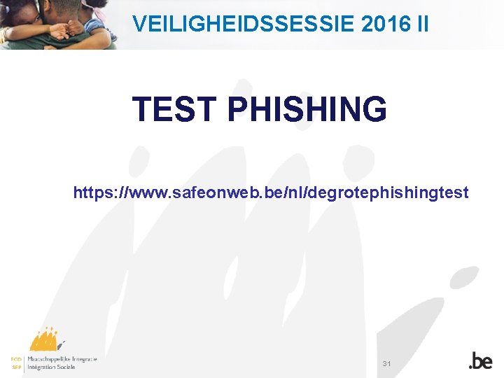 VEILIGHEIDSSESSIE 2016 II TEST PHISHING https: //www. safeonweb. be/nl/degrotephishingtest 31 