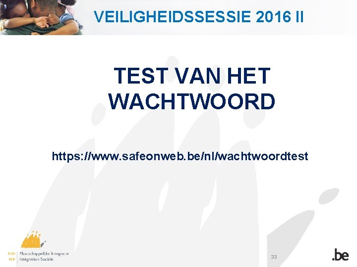 VEILIGHEIDSSESSIE 2016 II TEST VAN HET WACHTWOORD https: //www. safeonweb. be/nl/wachtwoordtest 33 