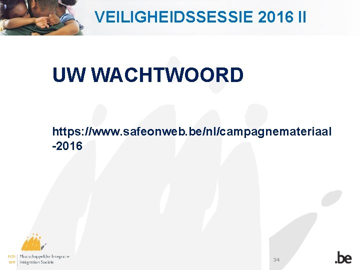 VEILIGHEIDSSESSIE 2016 II UW WACHTWOORD https: //www. safeonweb. be/nl/campagnemateriaal -2016 34 