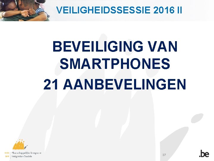 VEILIGHEIDSSESSIE 2016 II BEVEILIGING VAN SMARTPHONES 21 AANBEVELINGEN 37 