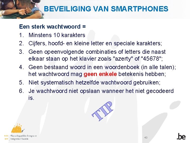 BEVEILIGING VAN SMARTPHONES Een sterk wachtwoord = 1. Minstens 10 karakters 2. Cijfers, hoofd-