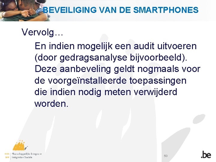 BEVEILIGING VAN DE SMARTPHONES Vervolg… En indien mogelijk een audit uitvoeren (door gedragsanalyse bijvoorbeeld).