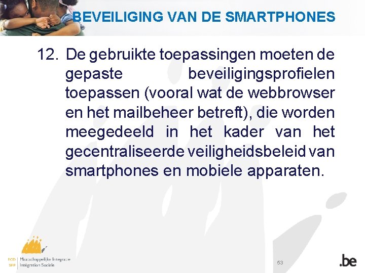 BEVEILIGING VAN DE SMARTPHONES 12. De gebruikte toepassingen moeten de gepaste beveiligingsprofielen toepassen (vooral