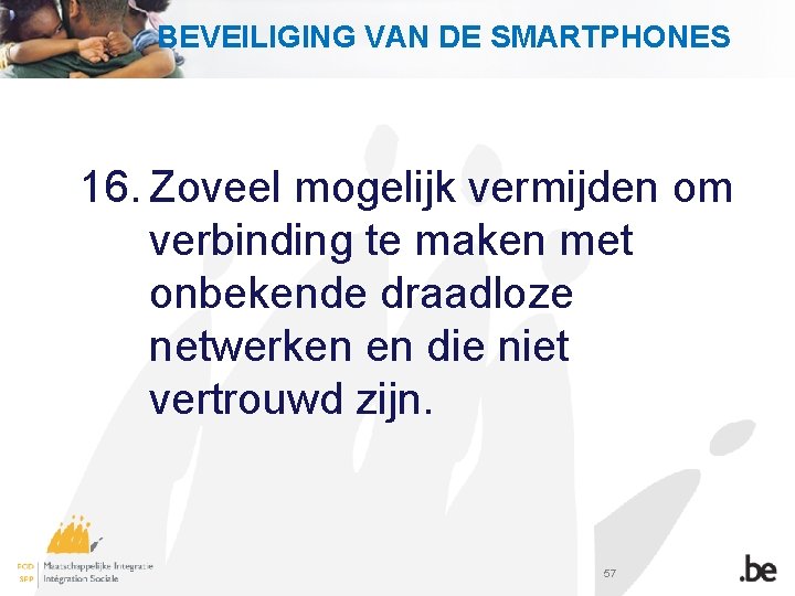 BEVEILIGING VAN DE SMARTPHONES 16. Zoveel mogelijk vermijden om verbinding te maken met onbekende