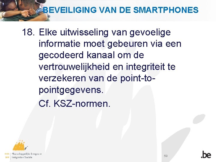 BEVEILIGING VAN DE SMARTPHONES 18. Elke uitwisseling van gevoelige informatie moet gebeuren via een