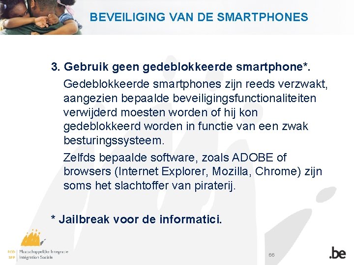 BEVEILIGING VAN DE SMARTPHONES 3. Gebruik geen gedeblokkeerde smartphone*. Gedeblokkeerde smartphones zijn reeds verzwakt,