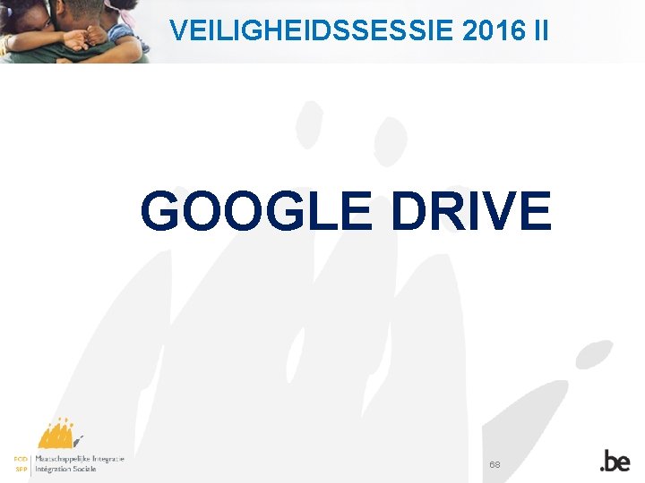 VEILIGHEIDSSESSIE 2016 II GOOGLE DRIVE 68 