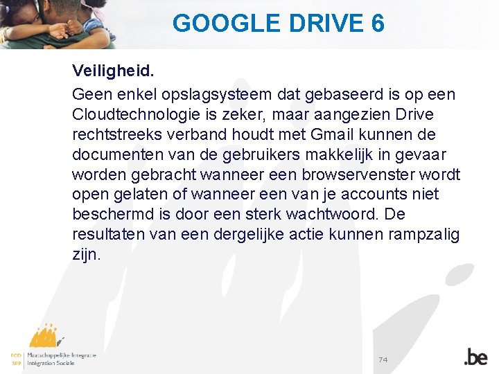 GOOGLE DRIVE 6 Veiligheid. Geen enkel opslagsysteem dat gebaseerd is op een Cloudtechnologie is