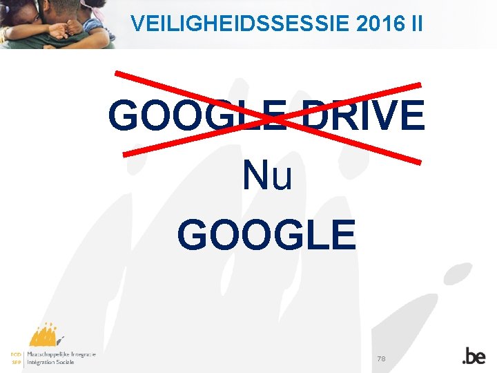 VEILIGHEIDSSESSIE 2016 II GOOGLE DRIVE Nu GOOGLE 78 