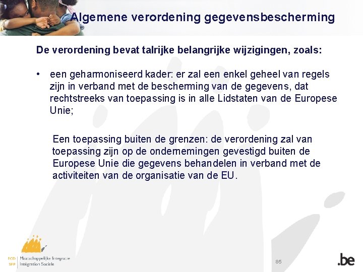 Algemene verordening gegevensbescherming De verordening bevat talrijke belangrijke wijzigingen, zoals: • een geharmoniseerd kader: