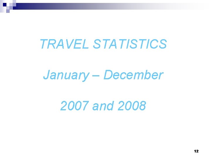 TRAVEL STATISTICS January – December 2007 and 2008 12 