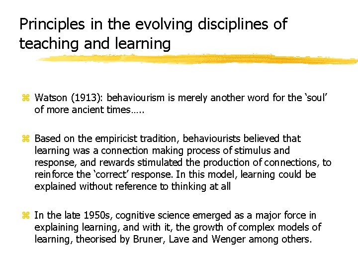 Principles in the evolving disciplines of teaching and learning z Watson (1913): behaviourism is