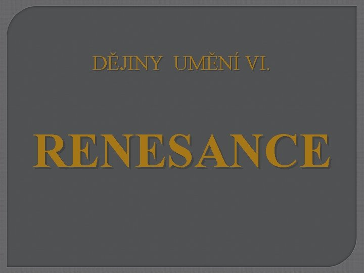 DĚJINY UMĚNÍ VI. RENESANCE 