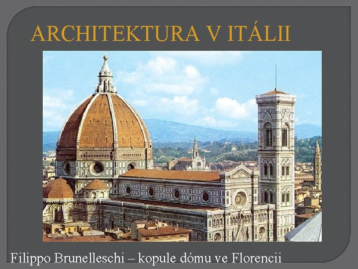 ARCHITEKTURA V ITÁLII Filippo Brunelleschi – kopule dómu ve Florencii 