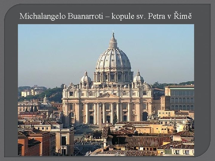 Michalangelo Buanarroti – kopule sv. Petra v Římě 