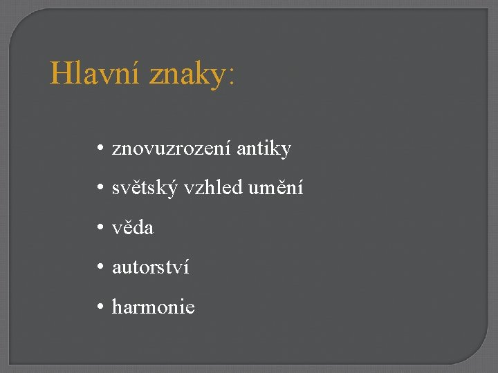 Hlavní znaky: • znovuzrození antiky • světský vzhled umění • věda • autorství •