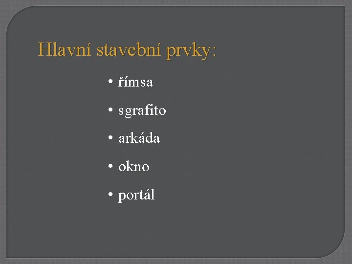 Hlavní stavební prvky: • římsa • sgrafito • arkáda • okno • portál 