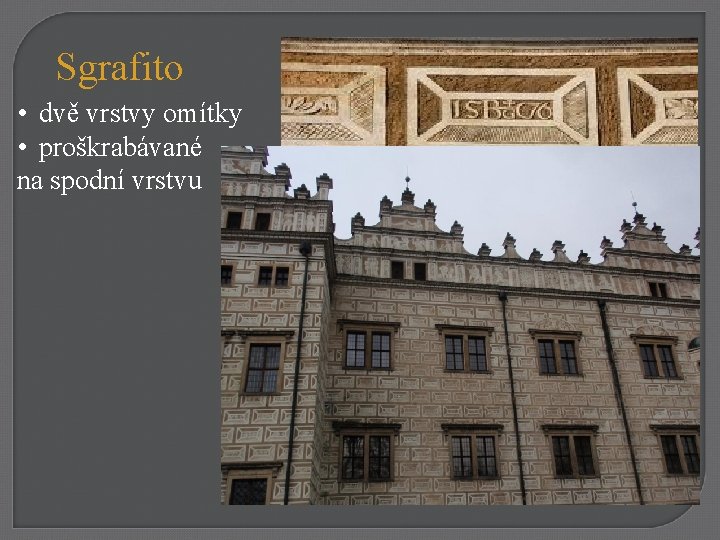 Sgrafito • dvě vrstvy omítky • proškrabávané na spodní vrstvu 