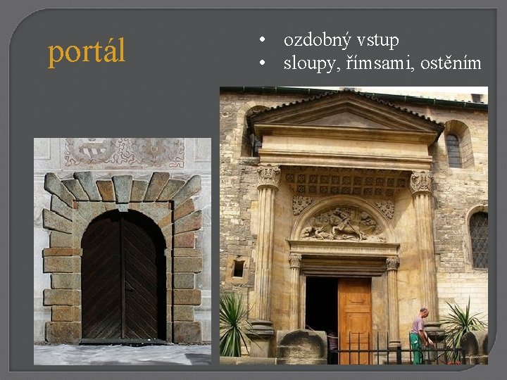 portál • ozdobný vstup • sloupy, římsami, ostěním 