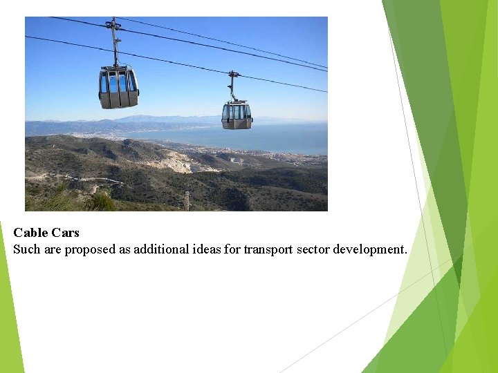 Cable Cars Such are proposed as additional ideas for transport sector development. 
