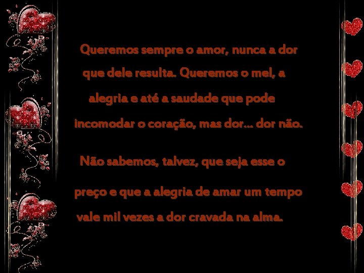 Queremos sempre o amor, nunca a dor que dele resulta. Queremos o mel, a