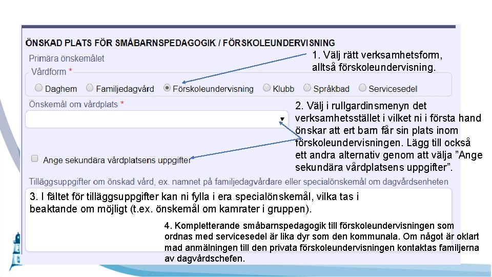 1. Välj rätt verksamhetsform, alltså förskoleundervisning. 2. Välj i rullgardinsmenyn det verksamhetsstället i vilket