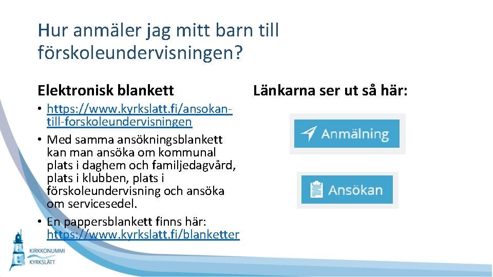 Hur anmäler jag mitt barn till förskoleundervisningen? Elektronisk blankett • https: //www. kyrkslatt. fi/ansokantill-forskoleundervisningen Hur anmäler jag mitt barn till förskoleundervisningen? Elektronisk blankett • https: //www. kyrkslatt. fi/ansokantill-forskoleundervisningen