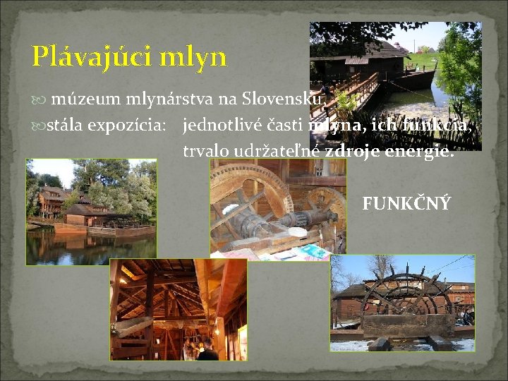 Plávajúci mlyn múzeum mlynárstva na Slovensku, stála expozícia: jednotlivé časti mlyna, ich funkcia, trvalo